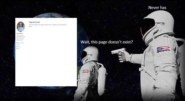 A screenshot of an otherwise empty 404 error page is superimposed over the earth. One astronaut looks over at it and exlaims "Wait, this page doesn't exit?" Another astronaut, standing behind him with a gun pointed at his head, presumably in order to keep the conspiracy contained, calmly replies "Never has."